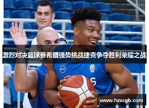 激烈对决篮球赛希腊强势挑战捷克争夺胜利荣耀之战