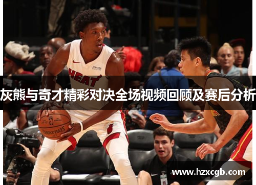 灰熊与奇才精彩对决全场视频回顾及赛后分析