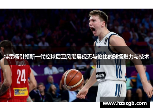 特雷杨引领新一代控球后卫风潮展现无与伦比的球场魅力与技术