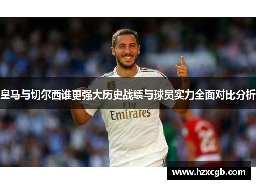 皇马与切尔西谁更强大历史战绩与球员实力全面对比分析